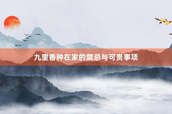 九里香种在家的禁忌与可贵事项